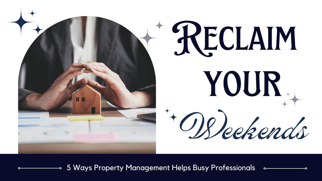 Reclaim Your Weekends: 5 Ways Property Management Helps Busy Professionals